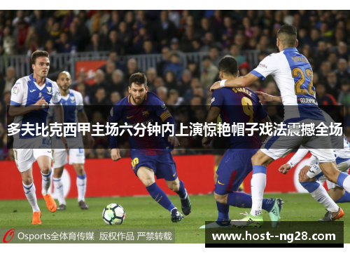多夫比克西甲主场六分钟内上演惊艳帽子戏法震撼全场
