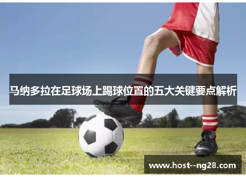 马纳多拉在足球场上踢球位置的五大关键要点解析